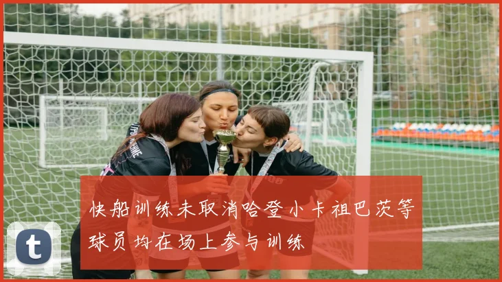 快船训练未取消哈登小卡祖巴茨等球员均在场上参与训练